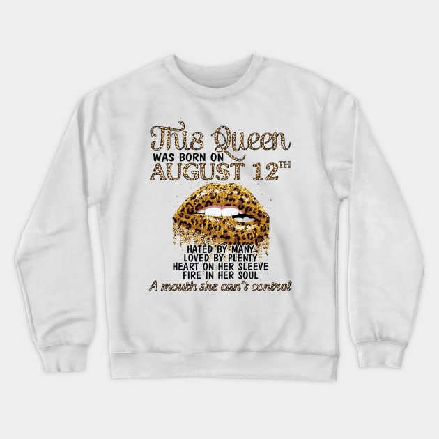 This Queen Was Born On August 12th Hated By Many Loved By Plenty Heart Fire A Mouth Can't Control Crewneck Sweatshirt by Cowan79